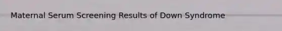 Maternal Serum Screening Results of Down Syndrome