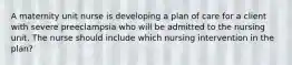 A maternity unit nurse is developing a plan of care for a client with severe preeclampsia who will be admitted to the nursing unit. The nurse should include which nursing intervention in the plan?