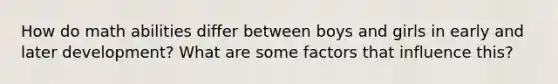 How do math abilities differ between boys and girls in early and later development? What are some factors that influence this?