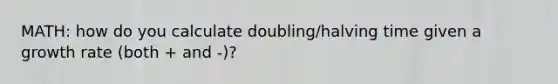 MATH: how do you calculate doubling/halving time given a growth rate (both + and -)?