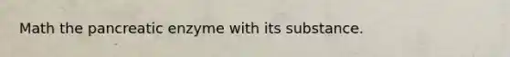 Math the pancreatic enzyme with its substance.