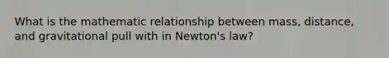 What is the mathematic relationship between mass, distance, and gravitational pull with in Newton's law?