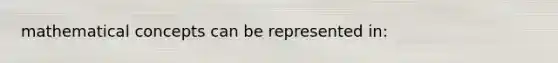 mathematical concepts can be represented in: