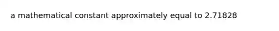 a mathematical constant approximately equal to 2.71828