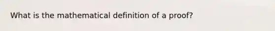 What is the mathematical definition of a proof?