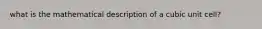 what is the mathematical description of a cubic unit cell?