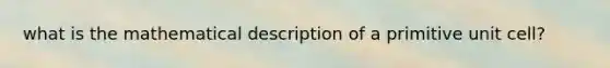 what is the mathematical description of a primitive unit cell?