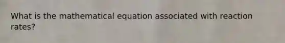 What is the mathematical equation associated with reaction rates?