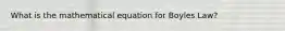 What is the mathematical equation for Boyles Law?