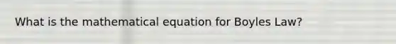 What is the mathematical equation for Boyles Law?