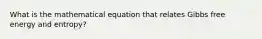 What is the mathematical equation that relates Gibbs free energy and entropy?