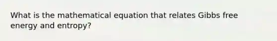 What is the mathematical equation that relates Gibbs free energy and entropy?