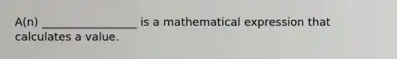 A(n) _________________ is a mathematical expression that calculates a value.