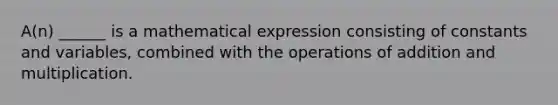 A(n) ______ is a mathematical expression consisting of constants and variables, combined with the operations of addition and multiplication.