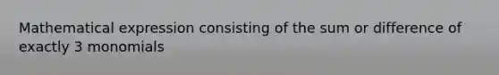 Mathematical expression consisting of the sum or difference of exactly 3 monomials