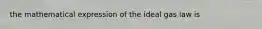 the mathematical expression of the ideal gas law is