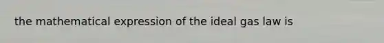 the mathematical expression of the ideal gas law is