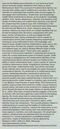 How Are the Mathematical Identities of Low Achieving South African Eleventh Graders Related to Their Ability to Solve Mathematical Tasks? The construct of mathematical identity has recently been widely used in mathematics education with the intention to understand how students relate to and engage (or disengage) with mathematics. Grootenboer and Zevenbergen (2008) define mathematical identity as the students' knowledge, abilities, skills, beliefs, dispositions, attitudes and emotions, that relates to mathematics and mathematics learning. A key part of this relationship that students have with mathematics is the students' evolving sense of self to understand how mathematics fits with this self (Black et al, 2010). Research shows that students' identity has many facets or multiple identities that are formed throughout their life history; engagement with their peers, family, and teachers; as well as engagement with mathematical tasks. Doing mathematics can be viewed as mathematical activity that involves integrating mathematical thinking by using mathematical facts and knowledge, and requires active student learning. Mathematical tasks used in the classroom form the basis for student's learning (Doyle, 1988) and different tasks are used to develop different types of skills and thinking (QCDA report). These tasks often appear in curricular or instructional materials in textbooks and should be within the current experiential space of students (Jurdak, 2008). This study investigated how the mathematical identities of low achieving South African eleventh graders are related to their ability to solve mathematical tasks. I used a variety of methods including mathematical stories, biographical interviews, focus-group interviews, mathematical tasks, and clinical interviews. These methods were used to investigate the salient features of mathematical identity, the performance in mathematical tasks, and the relationship between mathematical identity and mathematical performance. This case study focused on five eleventh graders who were underperforming in mathematics at a low-socioeconomic school located in a working class community in the Western Cape Province in South Africa. The framework for analysis used concepts from Leont'ev's (1981) cultural historical activity theory, but build on the construct of a "leading identity", which formed the basis for the study's theory of identity (Black et al., 2010). This notion of leading identity suggests a hierarchy of motives, with the most significant motive forming the leading identity. My results show that the relationship between math identity and math performance are characterized by "discontinuities and continuities" (Stentoft & Valero, 2009) between these two components. This conceptualization helped in understanding and explaining the fragility of mathematical identity as produced in practice. I discuss the implications of this relationship between math identity and math performance for future research, teachers, and math education. The dissertation citations contained here are published with the permission of ProQuest LLC. Further reproduction is prohibited without permission. Copies of dissertations may be obtained by Telephone (800) 1-800-521-0600. Web page: http://www.proquest.com/en-US/products/dissertations/individuals.shtml.] Dissertation/Thesis