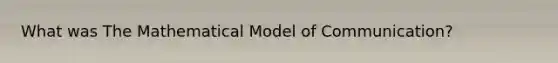 What was The Mathematical Model of Communication?