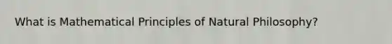 What is Mathematical Principles of Natural Philosophy?