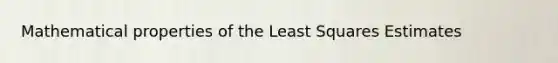 Mathematical properties of the Least Squares Estimates