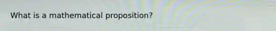 What is a mathematical proposition?