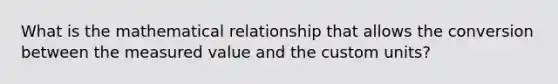 What is the mathematical relationship that allows the conversion between the measured value and the custom units?