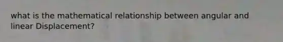 what is the mathematical relationship between angular and linear Displacement?