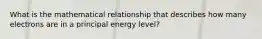 What is the mathematical relationship that describes how many electrons are in a principal energy level?