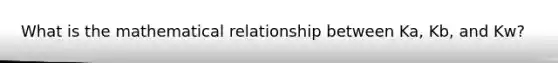 What is the mathematical relationship between Ka, Kb, and Kw?