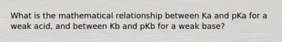 What is the mathematical relationship between Ka and pKa for a weak acid, and between Kb and pKb for a weak base?