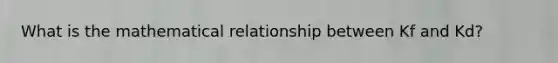 What is the mathematical relationship between Kf and Kd?
