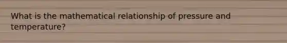 What is the mathematical relationship of pressure and temperature?