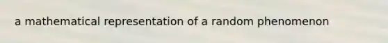 a mathematical representation of a random phenomenon