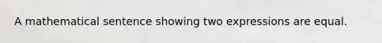 A mathematical sentence showing two expressions are equal.