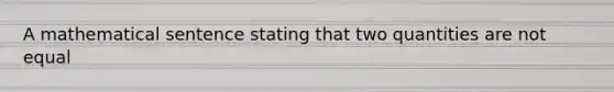 A mathematical sentence stating that two quantities are not equal