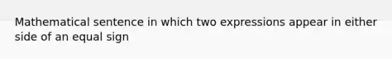 Mathematical sentence in which two expressions appear in either side of an equal sign