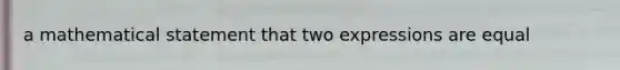 a mathematical statement that two expressions are equal