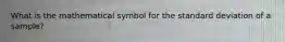 What is the mathematical symbol for the standard deviation of a sample?