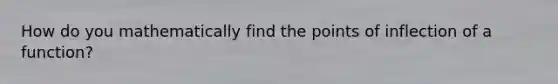 How do you mathematically find the points of inflection of a function?