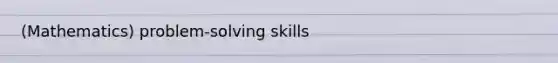 (Mathematics) problem-solving skills