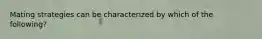 Mating strategies can be characterized by which of the following?