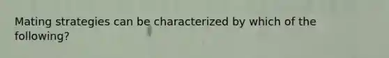 Mating strategies can be characterized by which of the following?