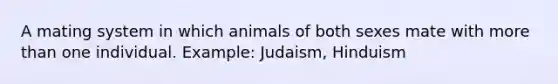 A mating system in which animals of both sexes mate with more than one individual. Example: Judaism, Hinduism