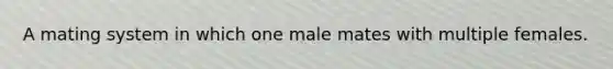 A mating system in which one male mates with multiple females.