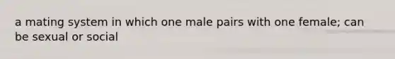 a mating system in which one male pairs with one female; can be sexual or social