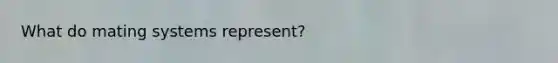 What do mating systems represent?