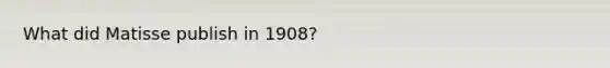 What did Matisse publish in 1908?