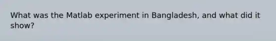 What was the Matlab experiment in Bangladesh, and what did it show?