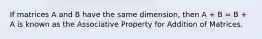 If matrices A and B have the same dimension, then A + B = B + A is known as the Associative Property for Addition of Matrices.